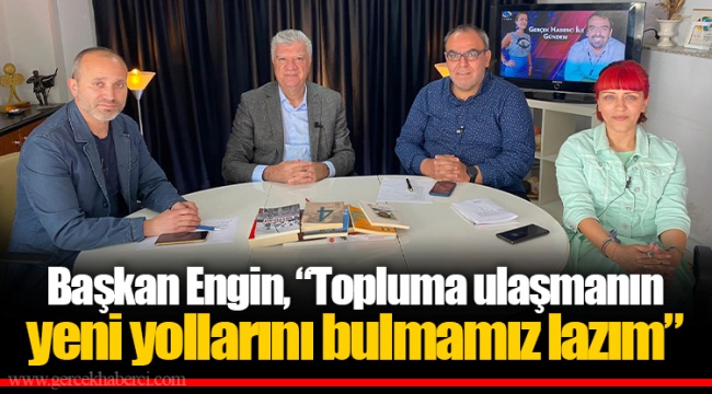 Başkan Engin, “Topluma ulaşmanın yeni yollarını bulmamız lazım”
