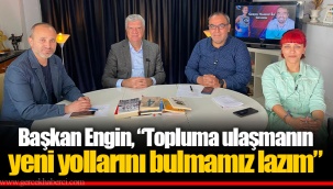 Başkan Engin, “Topluma ulaşmanın yeni yollarını bulmamız lazım”
