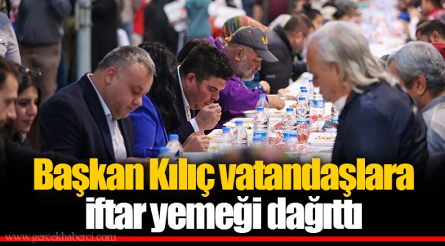 Başkan Kılıç vatandaşlara iftar yemeği dağıttı