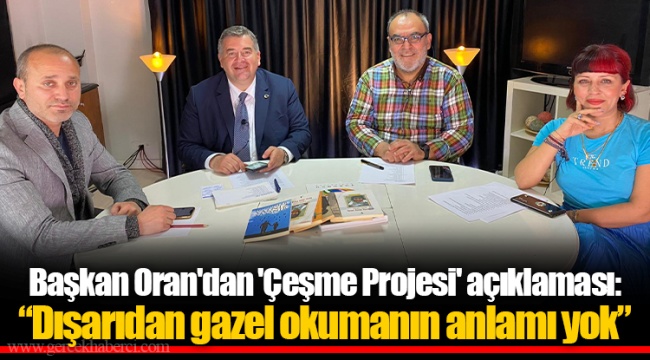 Başkan Oran&#039;dan &#039;Çeşme Projesi&#039; açıklaması: “Dışarıdan gazel okumanın anlamı yok”