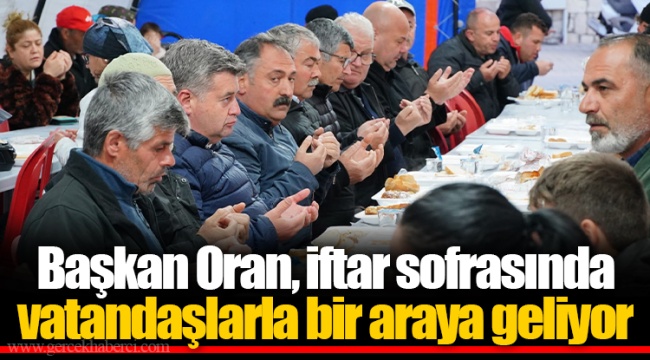 Başkan Oran, iftar sofrasında vatandaşlarla bir araya geliyor