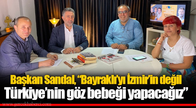 Başkan Sandal, “Bayraklı’yı İzmir’in değil Türkiye’nin göz bebeği yapacağız”