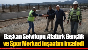 Başkan Selvitopu, Atatürk Gençlik ve Spor Merkezi inşaatını inceledi
