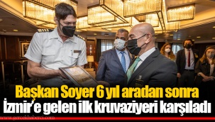 Başkan Soyer 6 yıl aradan sonra İzmir’e gelen ilk kruvaziyeri karşıladı