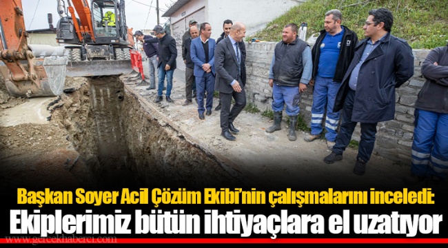 Başkan Soyer Acil Çözüm Ekibi’nin çalışmalarını inceledi: Ekiplerimiz bütün ihtiyaçlara el uzatıyor