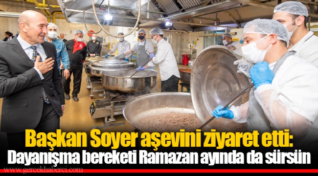 Başkan Soyer aşevini ziyaret etti: Dayanışma bereketi Ramazan ayında da sürsün