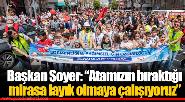 Başkan Soyer: “Atamızın bıraktığı mirasa layık olmaya çalışıyoruz”