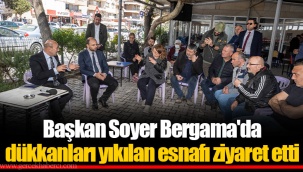Başkan Soyer Bergama'da dükkanları yıkılan esnafı ziyaret etti