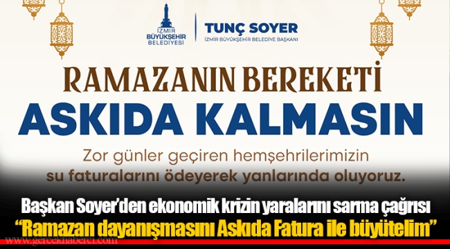 Başkan Soyer’den ekonomik krizin yaralarını sarma çağrısı “Ramazan dayanışmasını Askıda Fatura ile büyütelim”