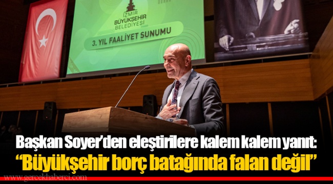 Başkan Soyer’den eleştirilere kalem kalem yanıt: “Büyükşehir borç batağında falan değil”