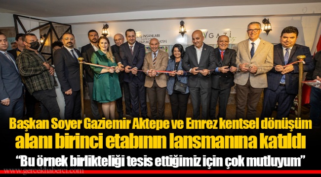 Başkan Soyer Gaziemir Aktepe ve Emrez kentsel dönüşüm alanı birinci etabının lansmanına katıldı
