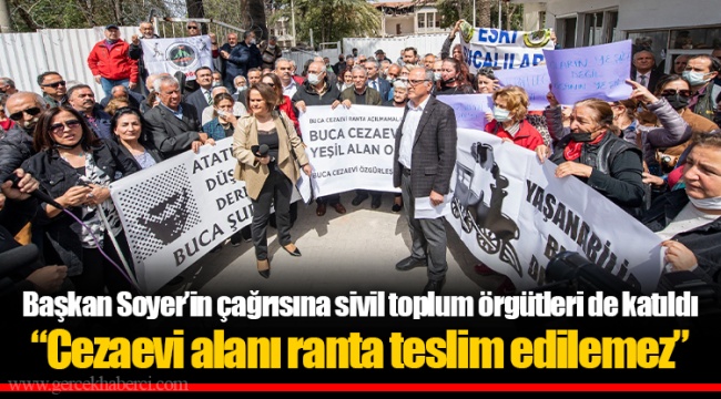 Başkan Soyer’in çağrısına sivil toplum örgütleri de katıldı “Cezaevi alanı ranta teslim edilemez”