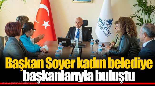 Başkan Soyer kadın belediye başkanlarıyla buluştu