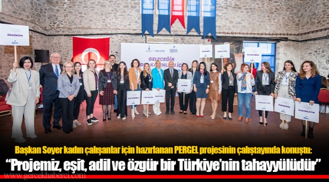Başkan Soyer kadın çalışanlar için hazırlanan PERGEL projesinin çalıştayında konuştu: “Projemiz, eşit, adil ve özgür bir Türkiye’nin tahayyülüdür”
