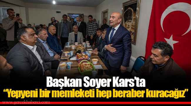 Başkan Soyer Kars’ta “Yepyeni bir memleketi hep beraber kuracağız”
