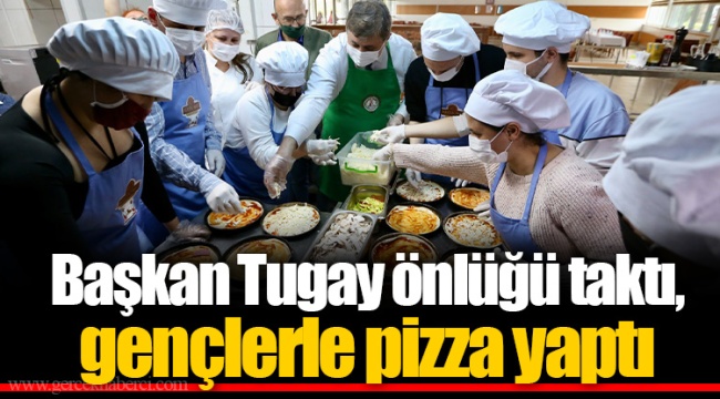 Başkan Tugay önlüğü taktı, gençlerle pizza yaptı