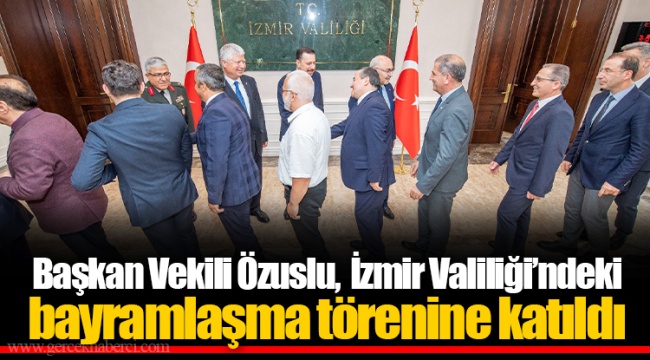 Başkan Vekili Özuslu,  İzmir Valiliği’ndeki bayramlaşma törenine katıldı