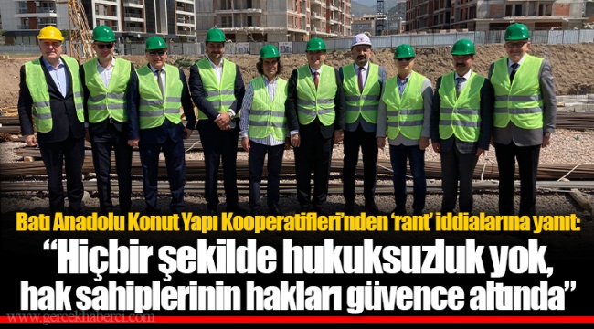 Batı Anadolu Konut Yapı Kooperatifleri’nden ‘rant’ iddialarına yanıt: “Hiçbir şekilde hukuksuzluk yok, hak sahiplerinin hakları güvence altında”