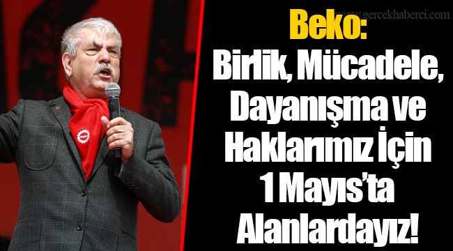 Beko: Birlik, Mücadele, Dayanışma ve Haklarımız İçin 1 Mayıs’ta Alanlardayız!
