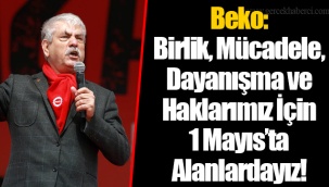 Beko: Birlik, Mücadele, Dayanışma ve Haklarımız İçin 1 Mayıs’ta Alanlardayız!