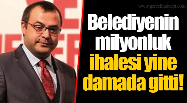 Belediyenin milyonluk ihalesi yine damada gitti!