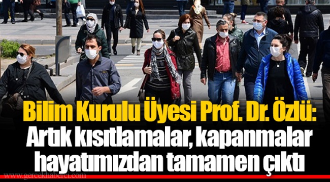 Bilim Kurulu Üyesi Prof. Dr. Özlü: Artık kısıtlamalar, kapanmalar hayatımızdan tamamen çıktı
