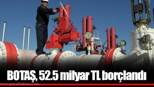 BOTAŞ, 52.5 milyar TL borçlandı