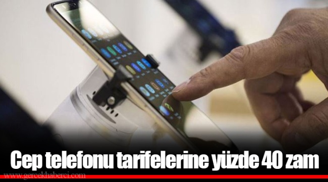 Cep telefonu tarifelerine yüzde 40 zam