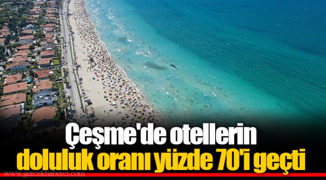 Çeşme'de otellerin doluluk oranı yüzde 70'i geçti