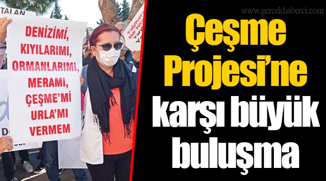 Çeşme Projesi’ne karşı büyük buluşma