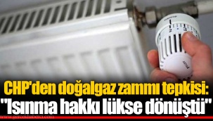 CHP'den doğalgaz zammı tepkisi: