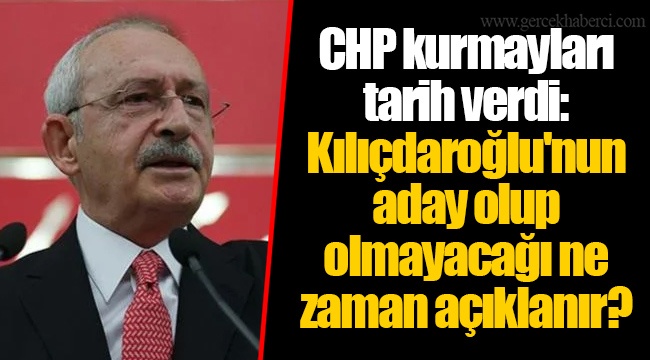 CHP kurmayları tarih verdi: Kılıçdaroğlu'nun aday olup olmayacağı ne zaman açıklanır?