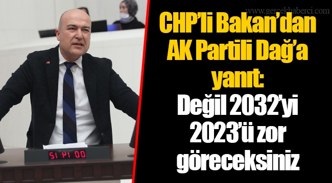 CHP’li Bakan’dan AK Partili Dağ’a yanıt: Değil 2032’yi 2023’ü zor göreceksiniz