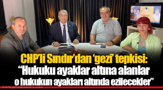 CHP’li Sındır’dan ‘gezi’ tepkisi: “Hukuku ayaklar altına alanlar o hukukun ayakları altında ezilecekler”