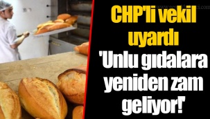 CHP'li vekil uyardı 'Unlu gıdalara yeniden zam geliyor!'