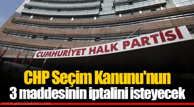 CHP Seçim Kanunu'nun 3 maddesinin iptalini isteyecek