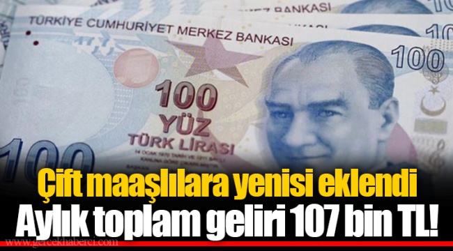 Çift maaşlılara yenisi eklendi  Aylık toplam geliri 107 bin TL!