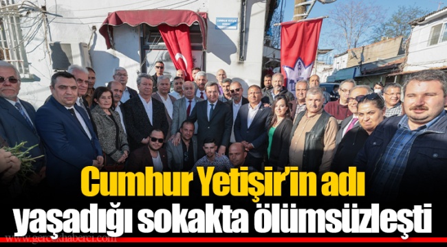 Cumhur Yetişir’in adı yaşadığı sokakta ölümsüzleşti