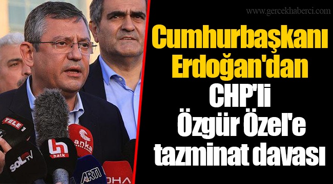 Cumhurbaşkanı Erdoğan'dan CHP'li Özgür Özel'e tazminat davası