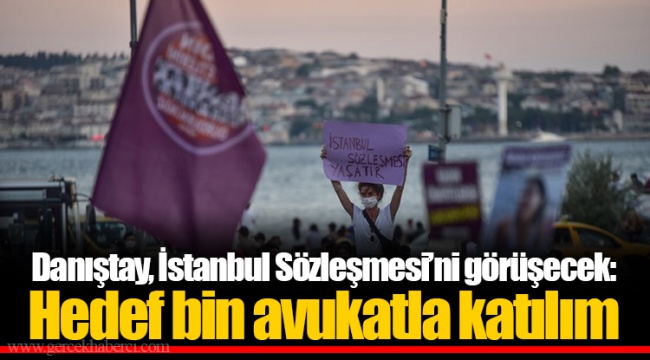 Danıştay, İstanbul Sözleşmesi’ni görüşecek: Hedef bin avukatla katılım