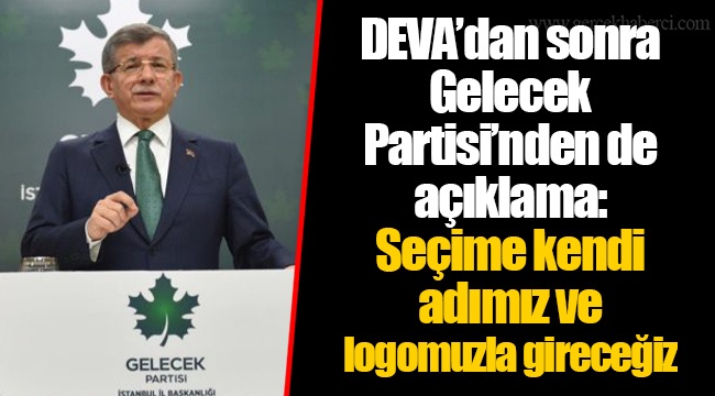 DEVA’dan sonra Gelecek Partisi’nden de açıklama: Seçime kendi adımız ve logomuzla gireceğiz
