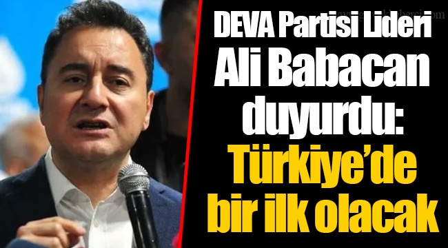 DEVA Partisi Lideri Ali Babacan duyurdu: Türkiye’de bir ilk olacak