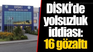 DİSKİ’de yolsuzluk iddiası: 16 gözaltı