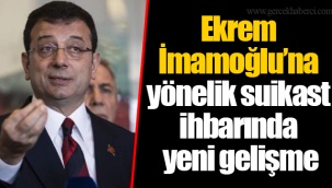 Ekrem İmamoğlu’na yönelik suikast ihbarında yeni gelişme