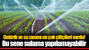 Elektrik ve su zammı en çok çiftçileri vurdu! Bu sene sulama yapılamayabilir