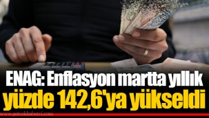 ENAG: Enflasyon martta yıllık yüzde 142,6'ya yükseldi