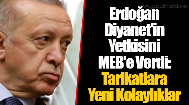 Erdoğan Diyanet'in Yetkisini MEB'e Verdi: Tarikatlara Yeni Kolaylıklar