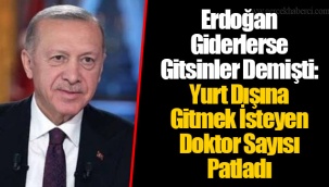 Erdoğan Giderlerse Gitsinler Demişti: Yurt Dışına Gitmek İsteyen Doktor Sayısı Patladı