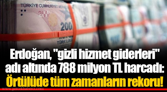 Erdoğan, "gizli hizmet giderleri" adı altında 788 milyon TL harcadı: Örtülüde tüm zamanların rekoru!