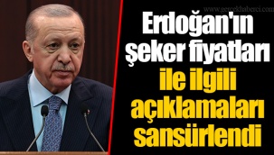 Erdoğan'ın şeker fiyatları ile ilgili açıklamaları sansürlendi